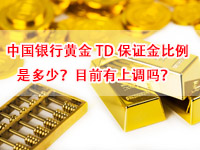 中国银行黄金td保证金比例是多少？目前有上调吗？